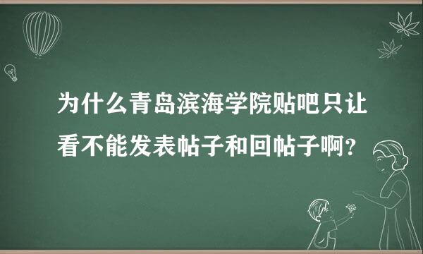 为什么青岛滨海学院贴吧只让看不能发表帖子和回帖子啊？