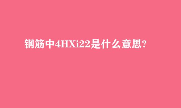 钢筋中4HXi22是什么意思?