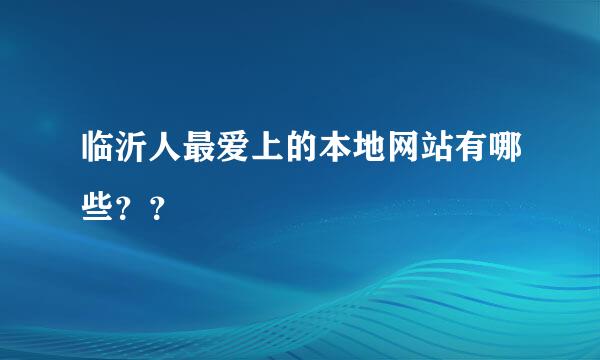 临沂人最爱上的本地网站有哪些？？