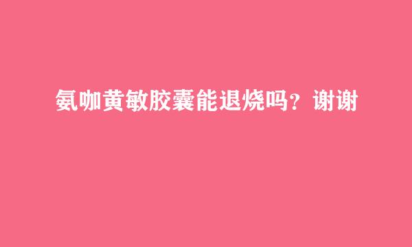 氨咖黄敏胶囊能退烧吗？谢谢