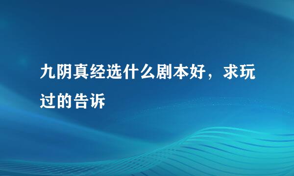 九阴真经选什么剧本好，求玩过的告诉