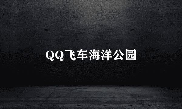 QQ飞车海洋公园