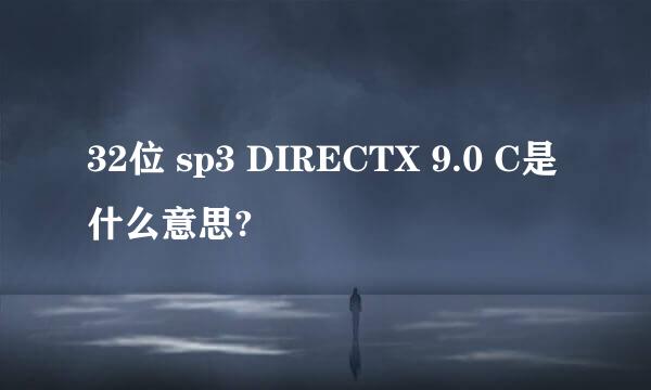 32位 sp3 DIRECTX 9.0 C是什么意思?