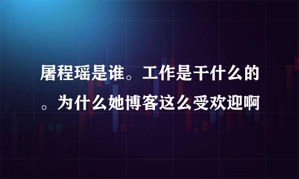 屠程瑶是谁。工作是干什么的。为什么她博客这么受欢迎啊