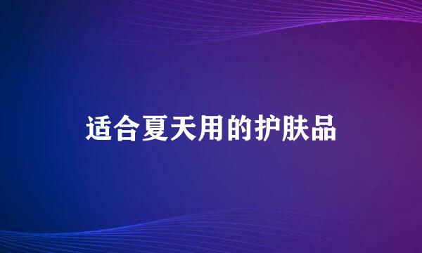 适合夏天用的护肤品