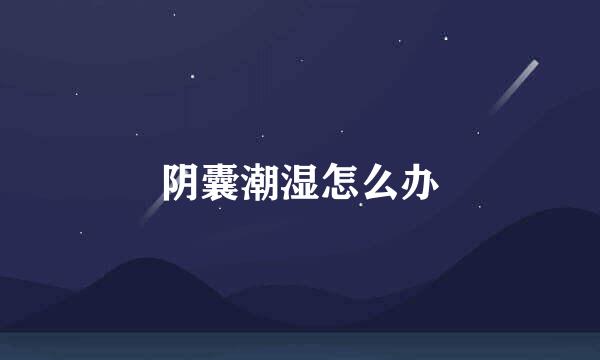 阴囊潮湿怎么办