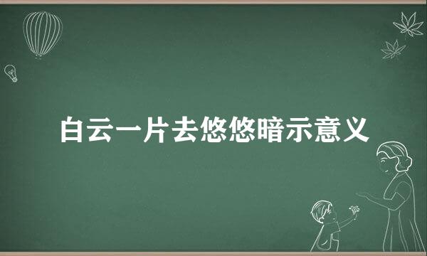 白云一片去悠悠暗示意义