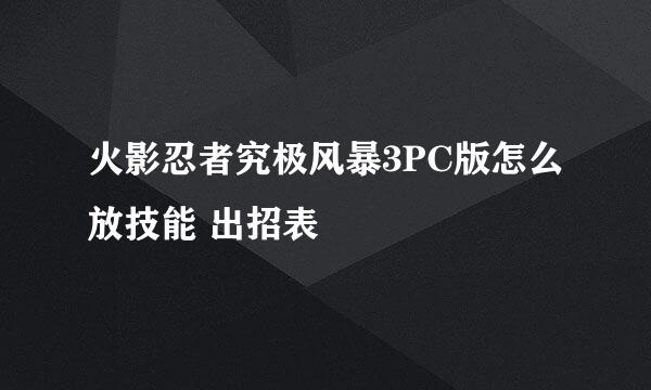 火影忍者究极风暴3PC版怎么放技能 出招表