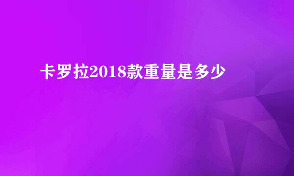 卡罗拉2018款重量是多少