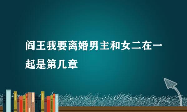 阎王我要离婚男主和女二在一起是第几章