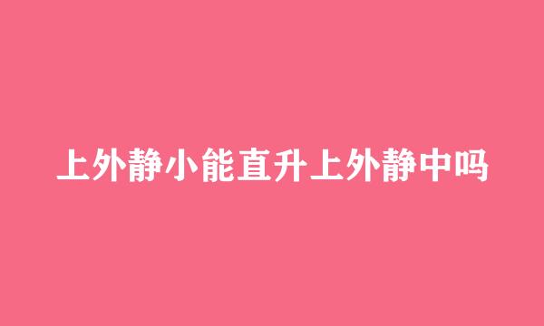 上外静小能直升上外静中吗