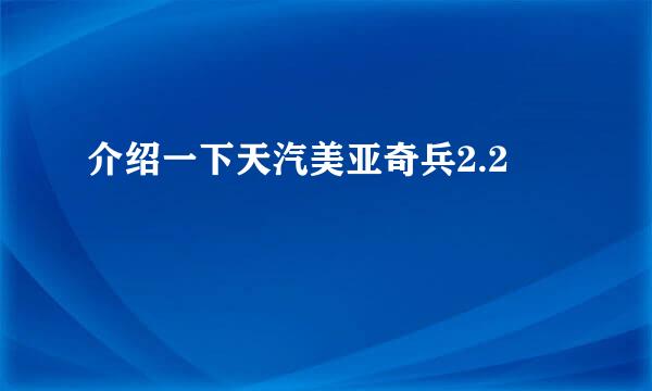 介绍一下天汽美亚奇兵2.2