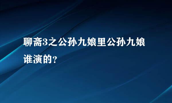 聊斋3之公孙九娘里公孙九娘谁演的？