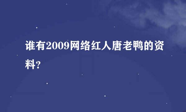 谁有2009网络红人唐老鸭的资料？