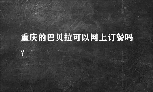 重庆的巴贝拉可以网上订餐吗?