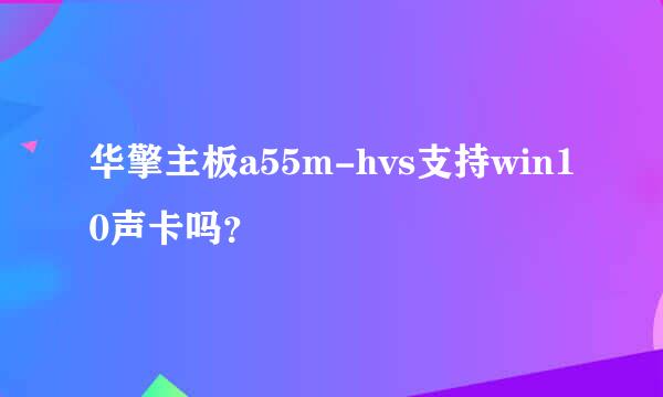 华擎主板a55m-hvs支持win10声卡吗？