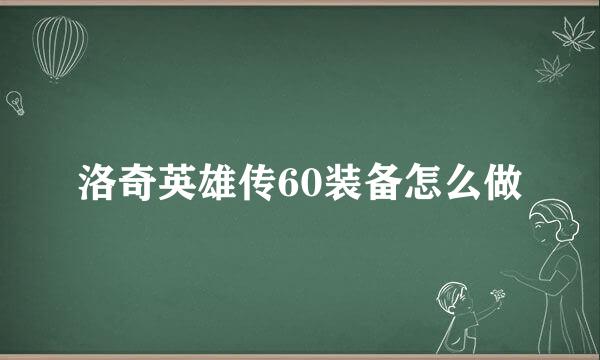 洛奇英雄传60装备怎么做