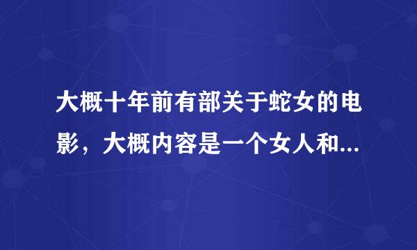 大概十年前有部关于蛇女的电影，大概内容是一个女人和一条蟒蛇生了一个女孩，女孩头上都是蛇，和人类相爱