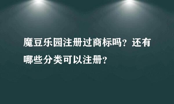 魔豆乐园注册过商标吗？还有哪些分类可以注册？