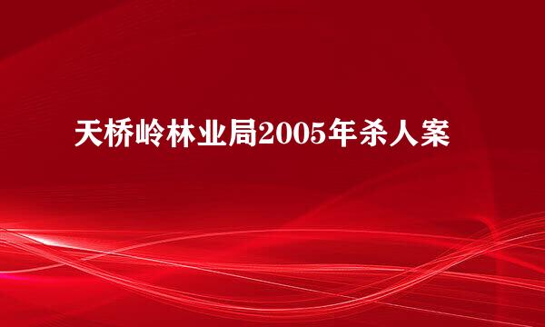 天桥岭林业局2005年杀人案