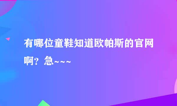 有哪位童鞋知道欧帕斯的官网啊？急~~~