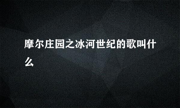 摩尔庄园之冰河世纪的歌叫什么