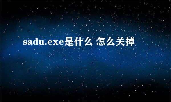 sadu.exe是什么 怎么关掉