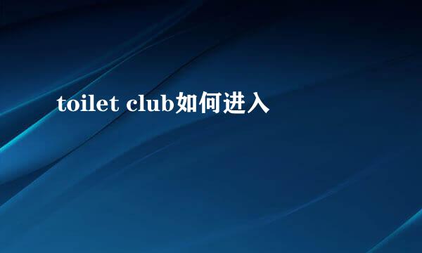 toilet club如何进入