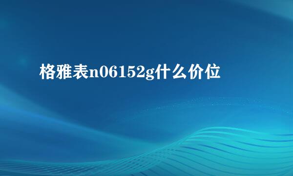 格雅表n06152g什么价位