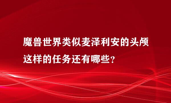 魔兽世界类似麦泽利安的头颅这样的任务还有哪些？