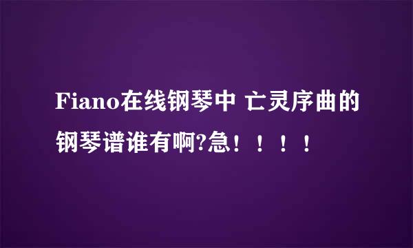 Fiano在线钢琴中 亡灵序曲的钢琴谱谁有啊?急！！！！