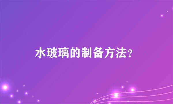 水玻璃的制备方法？