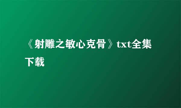 《射雕之敏心克骨》txt全集下载