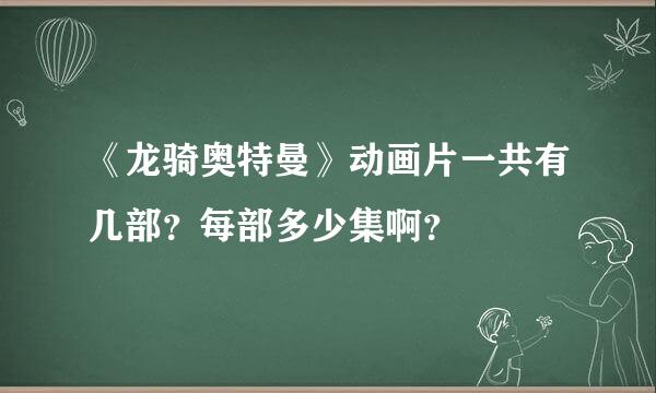 《龙骑奥特曼》动画片一共有几部？每部多少集啊？