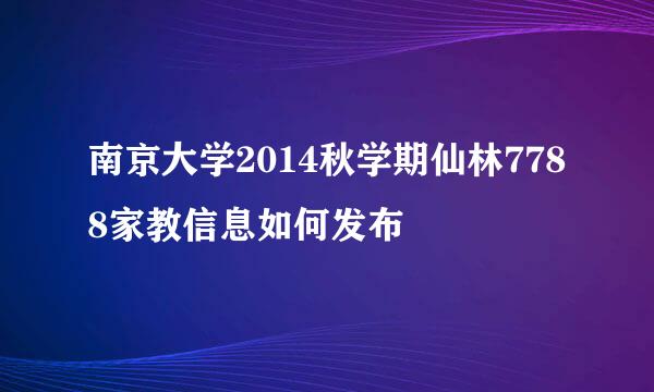 南京大学2014秋学期仙林7788家教信息如何发布