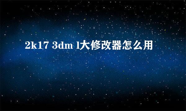 2k17 3dm l大修改器怎么用