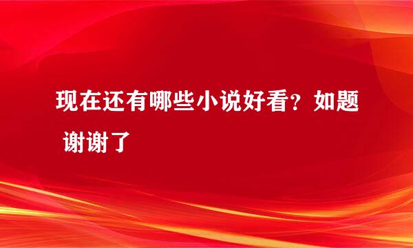 现在还有哪些小说好看？如题 谢谢了