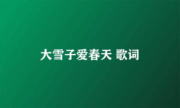 大雪子爱春天 歌词