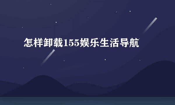 怎样卸载155娱乐生活导航