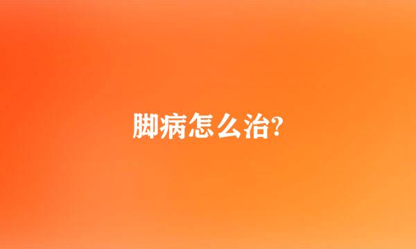 脚病怎么治?