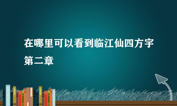 在哪里可以看到临江仙四方宇第二章