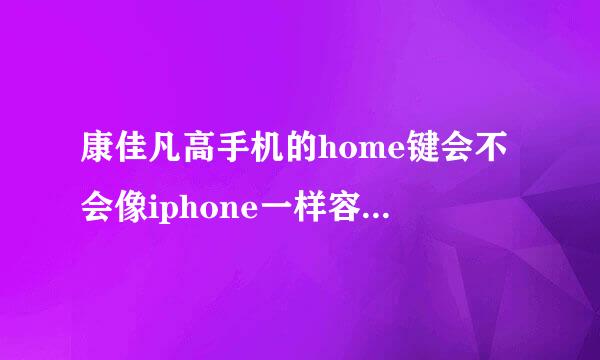 康佳凡高手机的home键会不会像iphone一样容易坏啊？