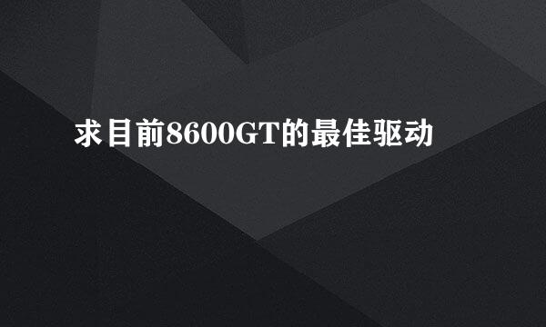 求目前8600GT的最佳驱动