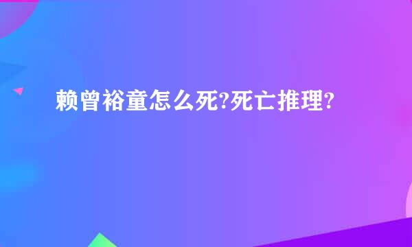 赖曾裕童怎么死?死亡推理?