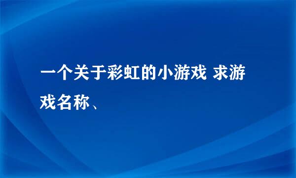 一个关于彩虹的小游戏 求游戏名称、