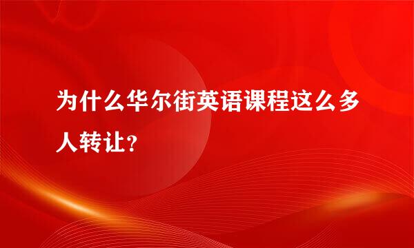 为什么华尔街英语课程这么多人转让？