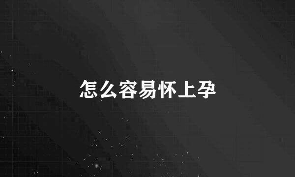 怎么容易怀上孕