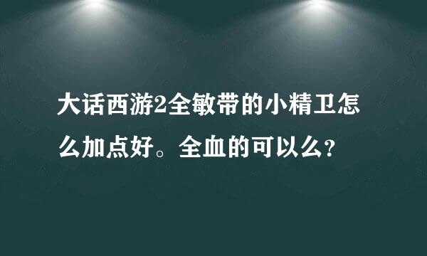 大话西游2全敏带的小精卫怎么加点好。全血的可以么？