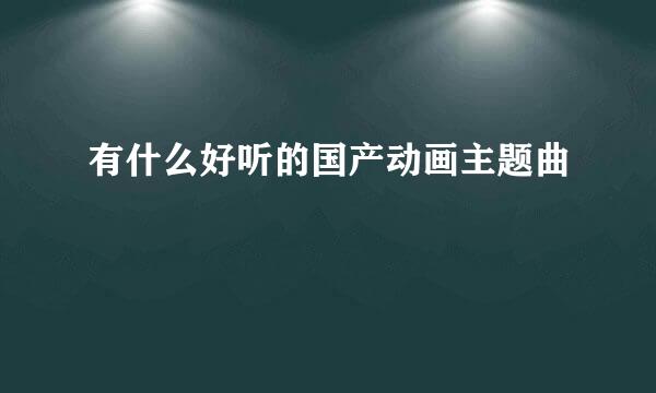 有什么好听的国产动画主题曲