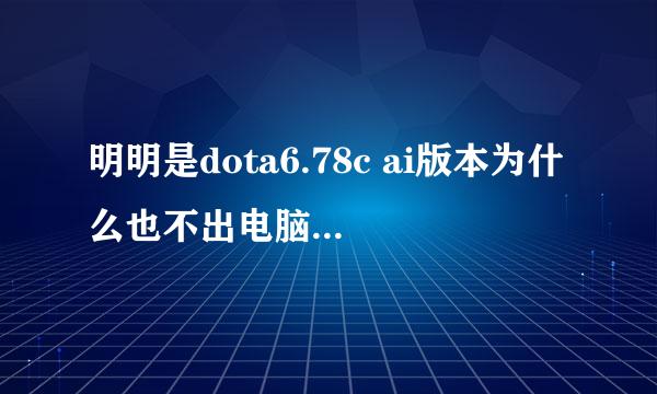 明明是dota6.78c ai版本为什么也不出电脑英雄 重启过